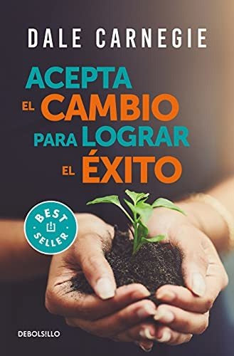 Libro Acepta El Cambio Para Lograr El Éxito, De Carnegie, Dale. Editorial Debolsillo, Tapa Blanda (2021)