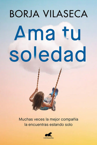 Ama Tu Soledad: Muchas Veces La Mejor Compañía La Encuentras Estando Solo, De Borja Vilaseca. Aplica, Vol. 1. Editorial Vergara, Tapa Blanda, Edición 1 En Es...