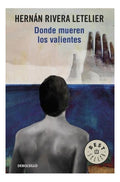 Donde Mueren Los Valientes Hernan Rivera Letelier Debolsillo