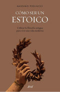 Cómo Ser Un Estoico: Utilizar La Filosofía Antigua Para Vivir Una Vida Moderna De Massimo Pigliucci Vol 1 Editorial Ariel Tapa Blanda Edición 1 En Español 20...