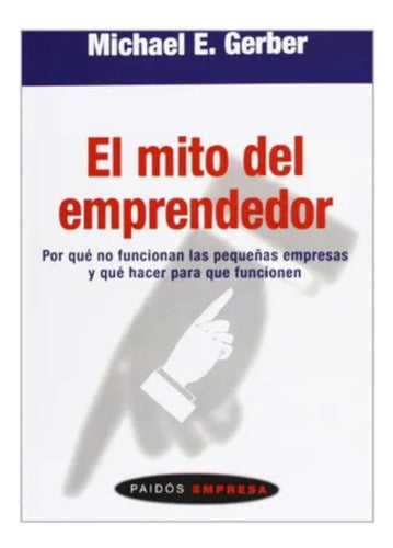El Mito Del Emprendedor, De Gerber, Michael E.. Editorial Ediciones Paidós, Tapa Blanda En Español