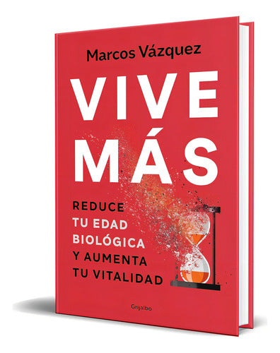 Libro Vive Más [ Reduce Tu Edad Biológica ] Original, De Marcos Vázquez. Editorial Grijalbo, Tapa Blanda En Español, 2023
