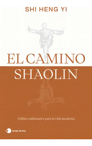 El Camino Shaolin: Aplica, De Shi Heng Yi. Aplica, Vol. 1. Editorial Temas De Hoy, Tapa Blanda, Edición 1 En Español, 2024