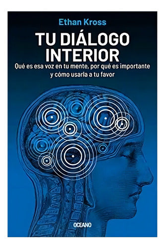 Tu Dialogo Interior: Que Es Esa Voz En Tu Mente- Ethan Kross