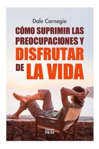 Como Suprimir Las Preocupaciones Y Disfrutar De La Vida
