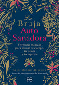 La Bruja Autosanadora: Fórmulas Mágicas Para Mimar Tu Cuerpo