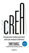 Crea.: Una Guía Poco Ortodoxa Para Hacer Cosas Que Marquen La Diferencia, De Fadell, Tony. Editorial Conecta, Tapa Blanda En Español, 1
