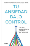 Tu Ansiedad Bajo Control: Una Guía Para Entenderla Y No Dejar Que Te Domine, De Tais Pérez Domínguez., Vol. 1.0. Editorial Diana, Tapa Blanda En Español, 2023