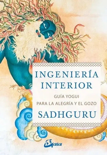 Libro Ingeniería Interior. Guía Yogui Para Alcanzar La Alegría Y El Gozo, De Sadhguru Jaggi Vasudev. Editorial Gaia
