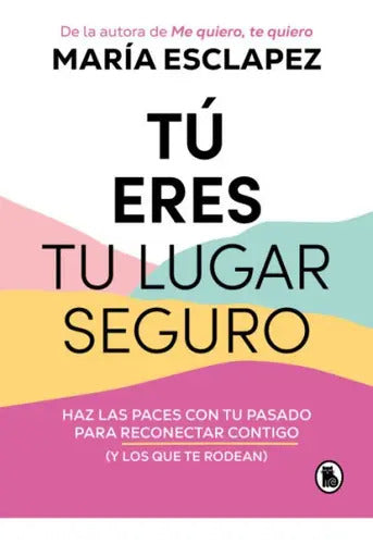 Libro Tú Eres Tu Lugar Seguro, De María Esclapez. Editorial Bruguera, Tapa Blanda (2023)