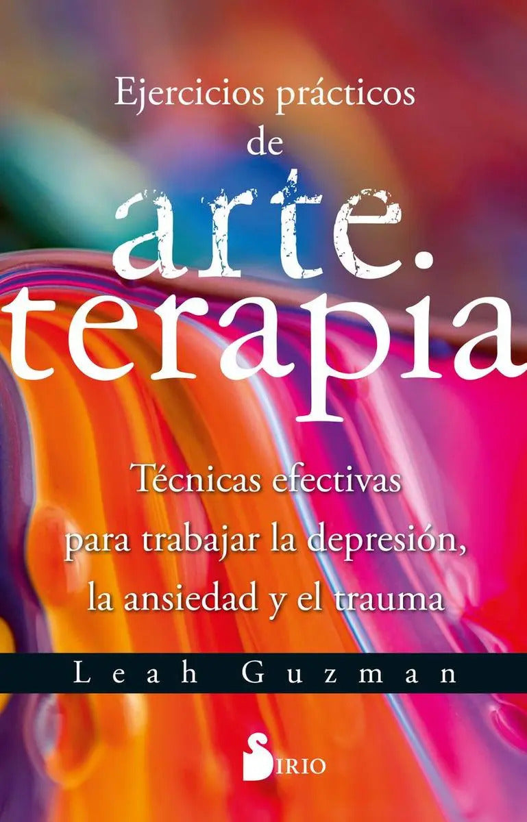 Ejercicios Prácticos De Arteterapia: Técnicas Efectivas Para Trabajar La Depresión, La Ansiedad Y El Trauma, De Guzman, Leah. Editorial Sirio Editorial, Tapa Blanda, Edición 1 En Castellano, 2023