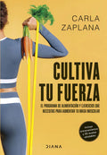 Cultiva Tu Fuerza: Programa De Alimentacion Y Ejercicios Que Necesitas Para Aum, De Carla Zaplana. Editorial Diana, Tapa Blanda, Edición 1 En Español, 2024
