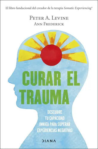Curar El Trauma: Descubre Tu Capacidad Innata Para Superar Experiencias Negativas, De Peter A. Levine. Editorial Grupo Planeta, Tapa Blanda, Edición 2022 En Español