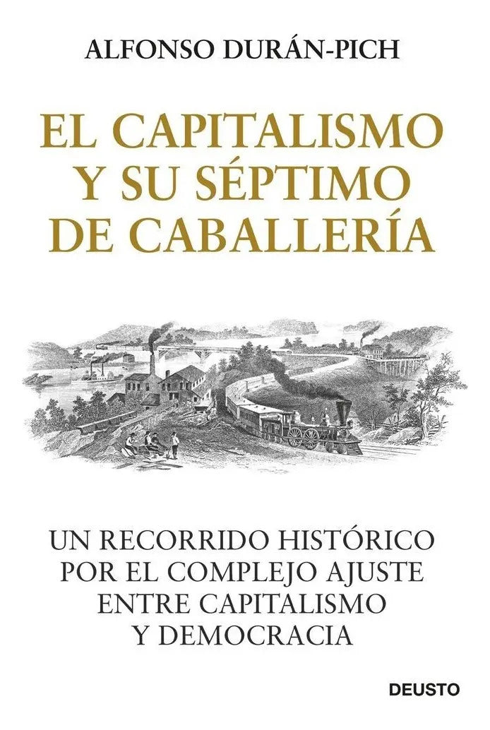 El Capitalismo Y Su Septimo De Caballeria: Un Recorrido Histórico Por El Complejo Ajuste Entre Capitalismo Y Democracia, De Alfonso Duran-pich., Vol. 1. Editorial Deusto, Tapa Blanda En Español