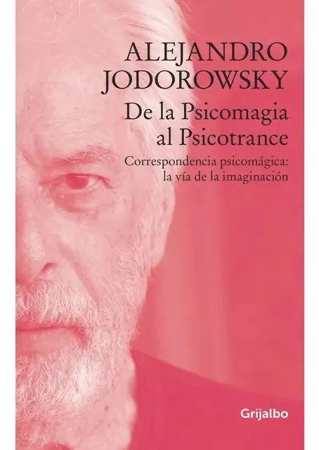 Libro De La Psicomagia Al Psicotrance - Alejandro Jodorowsky - Editorial: Grijalbo - Tapa Blanda
