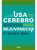 Usa Tu Cerebro Para Rejuvenecer. Daniel G. Amen