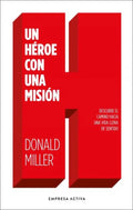 Un Heroe Con Una Mision: Descubre El Camino Hacia Una Vida Llena De Sentido, De Donald Miller., Vol. 1. Editorial Empresa Activa, Tapa Blanda, Edición 1 En Español