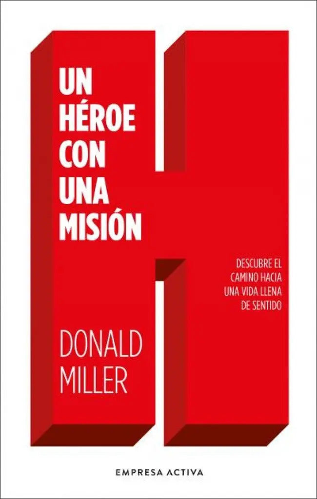 Un Heroe Con Una Mision: Descubre El Camino Hacia Una Vida Llena De Sentido, De Donald Miller., Vol. 1. Editorial Empresa Activa, Tapa Blanda, Edición 1 En Español
