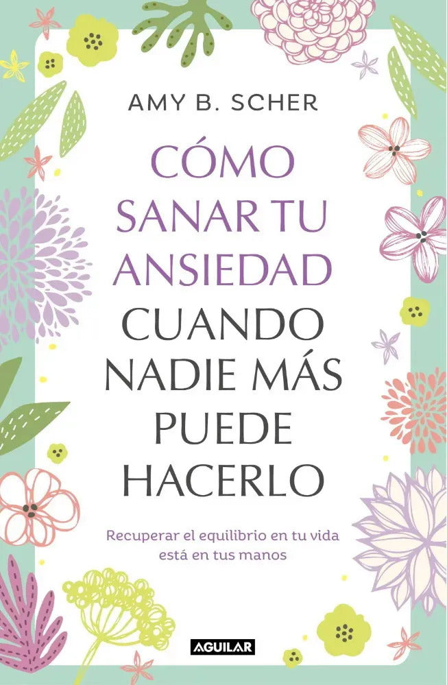 Como Sanar Tu Ansiedad Cuando Nadie Mas - Sher, Amy B
