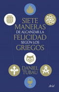 Libro Siete Maneras De Alcanzar La Felicidad Según Los Griego - D, De Daniel Tubau. Editorial Ariel, Tapa Blanda (2024)