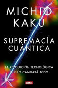 Supremacía Cuántica: La Revolución Tecnológica Que Lo Cambiará Todo, De Kaku, Michio. Ciencia Y Tecnología, Vol. 0. Editorial Debate, Tapa Blanda, Edición 1 En Español, 2024