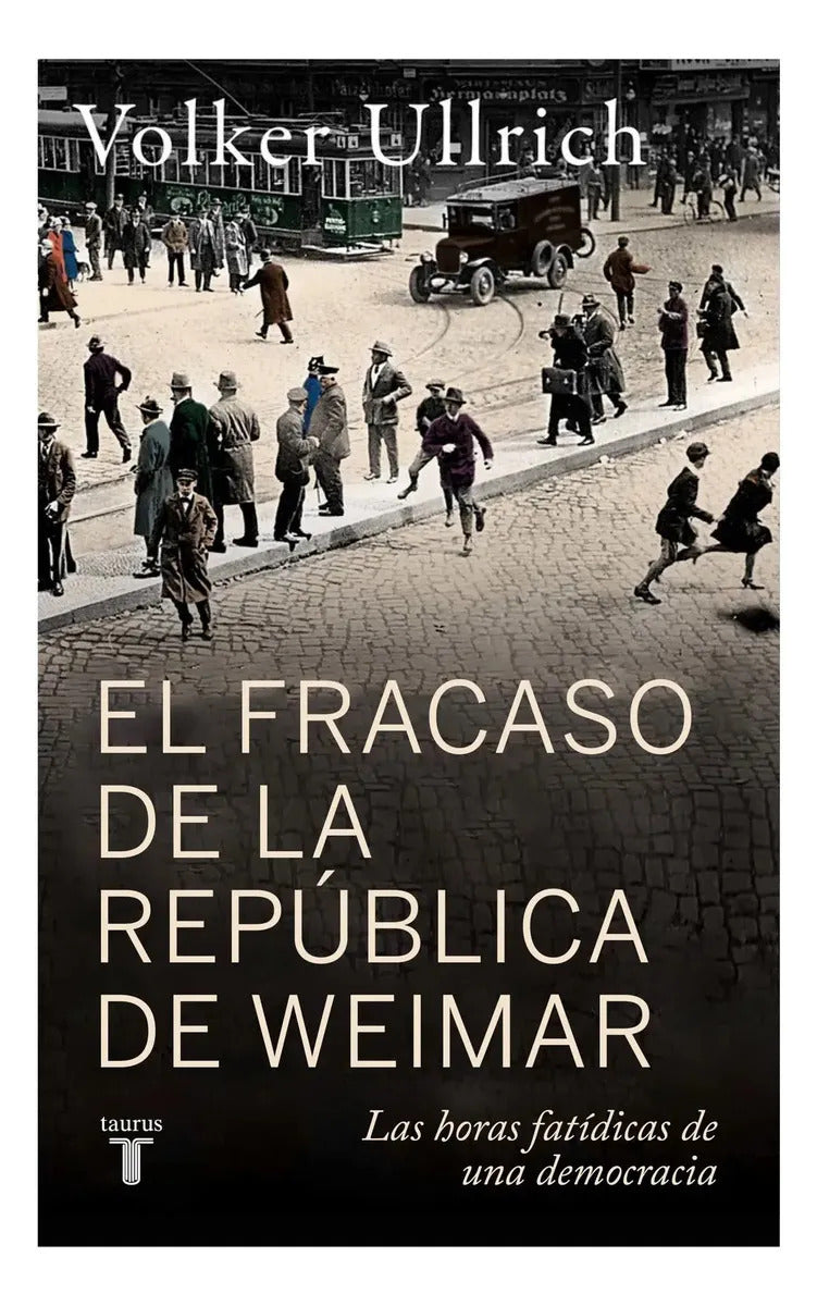 Libro El Fracaso De La República De Weimar - Volker Ullrich - Editorial: Taurus - Tapa Blanda