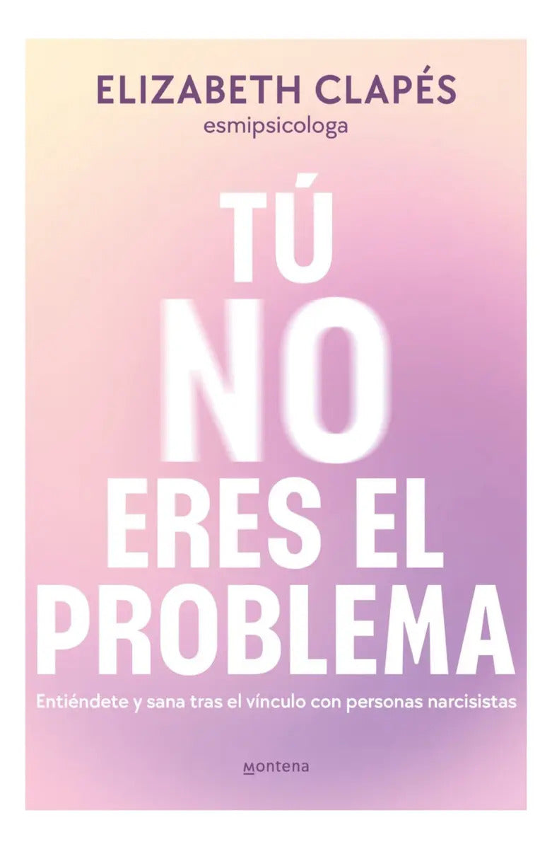 Tu No Eres El Problema, De Elizabeth Clapes. Editorial Montena, Tapa Blanda, Edición 1 En Español, 2024