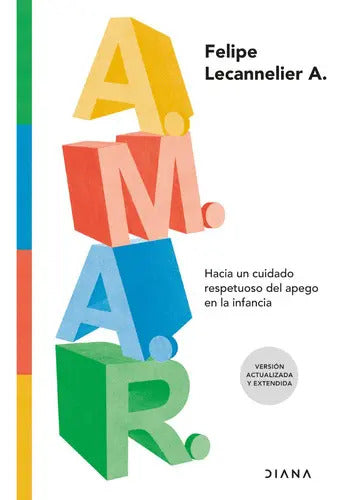Amar: Hacia Un Cuidado Respetuoso De Apego En La Infancia, De Felipe Lecannelier., Vol. 1.0. Editorial Diana, Tapa Blanda, Edición 1 En Español, 2023