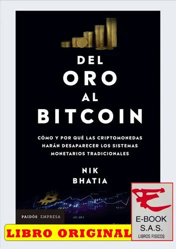 Del Oro Al Bitcoin Cómo Y Por Qué Las Criptomonedas Harán Desaparecer Los Sistemas Monetarios Tradicionales, De Nik Bhatia. Editorial Paidós Empresa, Tapa Blanda, Edición 1 En Español, 2022