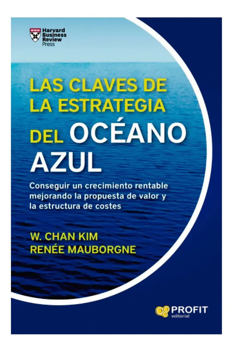 Las Claves De La Estrategia Del Oceano Azul Conseguir Un Crecimiento Rentable Mejorando La Propuesta De Valor Y La Estructura De Costes 2017