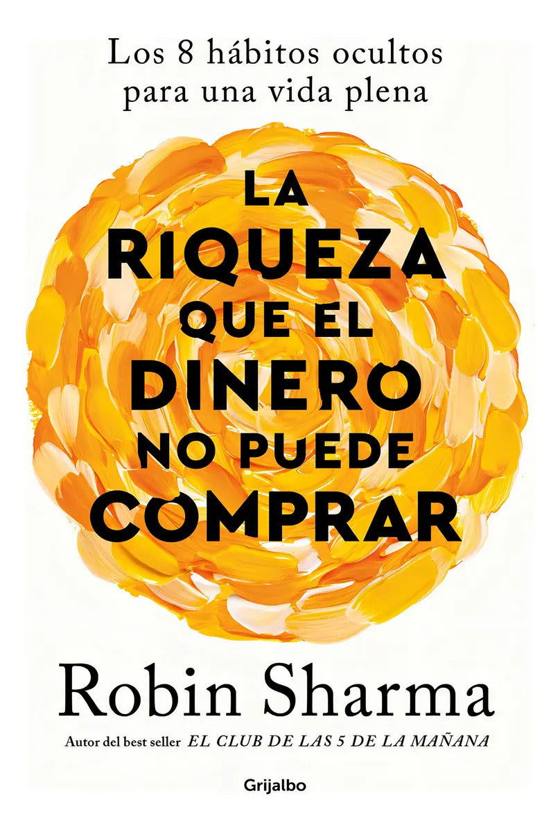 La Riqueza Que El Dinero No Puede Comprar De Robin Sharma Editorial Grijalbo