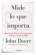 Mide Lo Que Importa Cómo Google Bono Y La Fundación Gates Cambian El Mundo Con Okr John Doerr