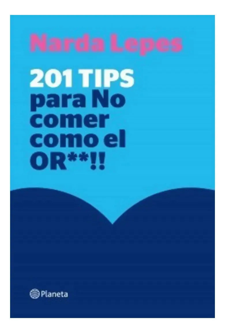 Libro 201 Tips Para No Comer Cómo El Or**!! - Narda Lepes