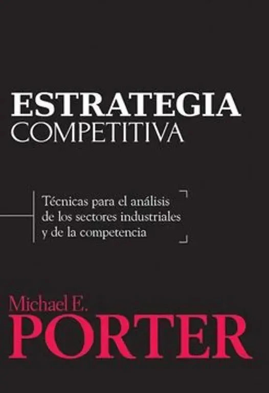 Estrategia Competitiva: Técnica Para El Análisis De Los Sectores Industriales Y De La Competencia (2a. Ed.), De Michael E. Porter. Editorial Patria En Español
