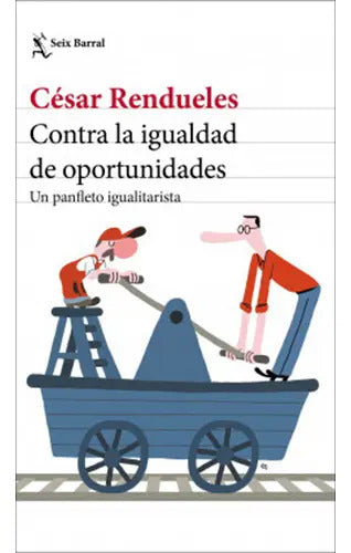 Contra La Igualdad De Oportunidades, De Rendueles, Cesar. Editorial Seix Barral, Tapa Blanda En Español