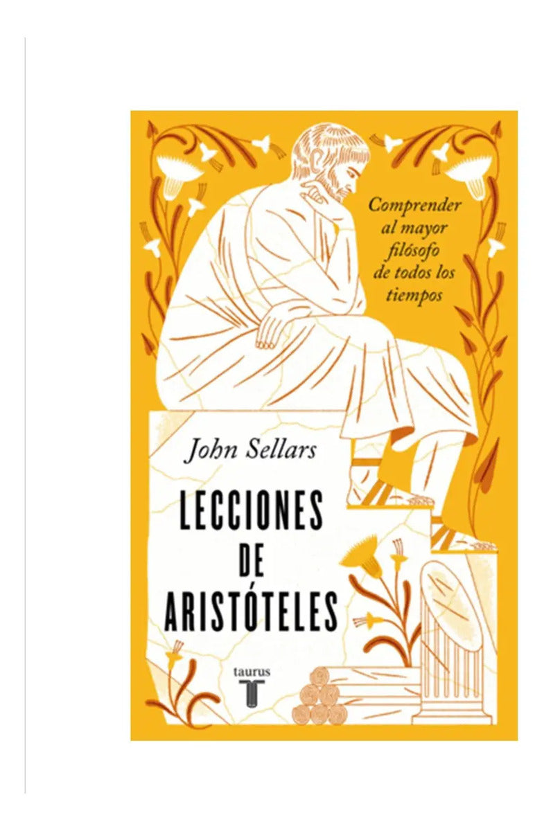 Lecciones De Aristóteles: Comprender Al Mayor Filósofo De Todos Los Tiempos, De John Sellars. Editorial Taurus, Tapa Blanda, Edición 1 En Español, 2024