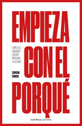 Empieza Con El Porqué: Cómo Los Grandes Líderes Motivan A Actuar, De Simon Sinek., Vol. 1.0. Editorial Empresa Activa, Tapa Blanda, Edición 1.0 En Español, 2024
