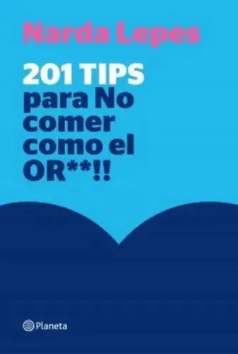 Libro 201 Tips Para No Comer Cómo El Or**!! - Narda Lepes