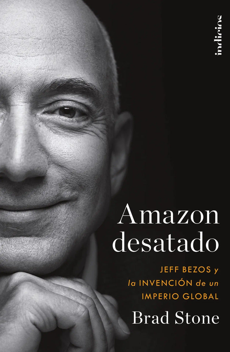 Amazon Desatado. Jeff Bezos Y La Invención De Un Imperio