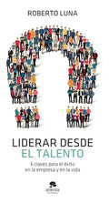 Liderar Desde El Talento: 6 Claves Para El Éxito En La Empresa Y En La Vida, De Roberto Luna Arocas. Editorial Alienta Editorial, Tapa Blanda En Español