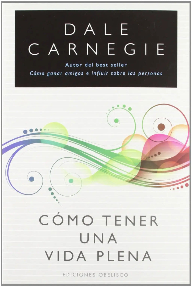 Cómo Tener Una Vida Plena, De Carnegie, Dale. Editorial Ediciones Obelisco, Tapa Blanda En Español, 2016