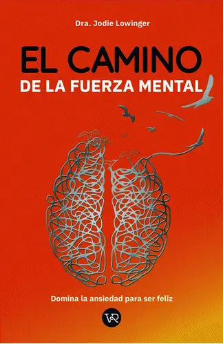 El Camino De La Fuerza Mental: Domina La Ansiedad Para Ser Feliz, De Lowinger, Jodie. Editorial Vr Editoras, Tapa Blanda En Español, 2022