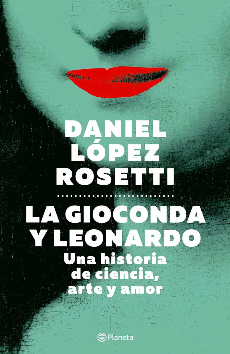 La Gioconda Y Leonardo - Dr. Daniel Lopez Rosetti, De Dr. Daniel Lopez Rosetti. Editorial Planeta, Tapa Blanda En Español
