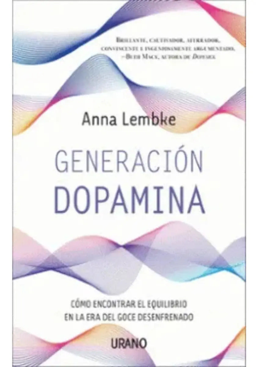 Generación Dopamina Cómo Encontrar El Equilibrio En La Era Del Goce Desenfrenado, De Anna Lembke. Editorial Urano, Tapa Blanda En Español, 2023