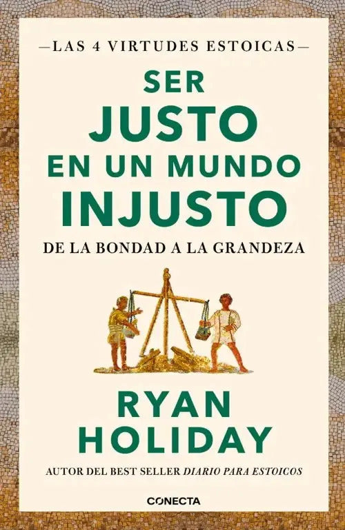 Las 4 Virtudes Estoicas 3: Ser Justo En Un Mundo Injusto: , De Ryan Holiday. Las 4 Virtudes Estoicas, Vol. 3. Editorial Conecta, Tapa Blanda En Español, 2024