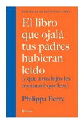 El Libro Que Ojalá Tus Padres Hubieran Leído: (y Que A Tus Hijos Les Encantará Que Leas), De Perry, Philippa. Fuera De Colección Editorial Planeta México, Tapa Blanda En Español, 2020