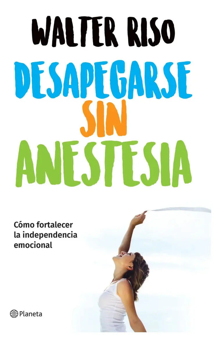 Desapegarse Sin Anestesia, De Walter Riso. Editorial Planeta, Tapa Blanda En Español, 2023