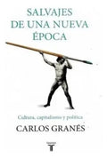Salvajes De Una Nueva Época: Cultura, Capitalismo Y Política, De Carlos Granés. 9589219768, Vol. 1. Editorial Editorial Penguin Random House, Tapa Blanda, Edición 2019 En Español, 2019