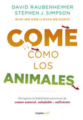 Come Como Los Animales: Recuepra La Habilidad Ancestral De Comer Natural, Saludable Y Suficiente, De David Raubenheimer., Vol. 1.0. Editorial Grijalbo, Tapa Blanda, Edición 1 En Español, 2023