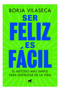 Ser Feliz Es Facil: El Método Más Simple Para Disfrutar De La Vida, De Vilaseca, Borja., Vol. 1. Editorial Vergara, Tapa Blanda, Edición 1 En Español, 2025
